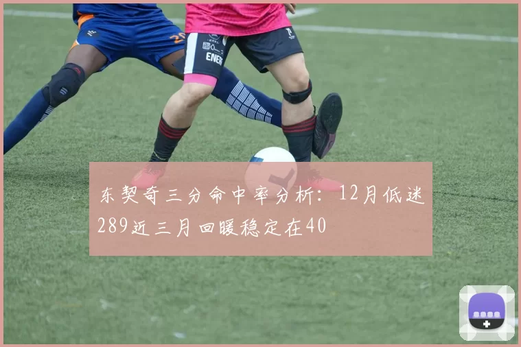 东契奇三分命中率分析：12月低迷289近三月回暖稳定在40