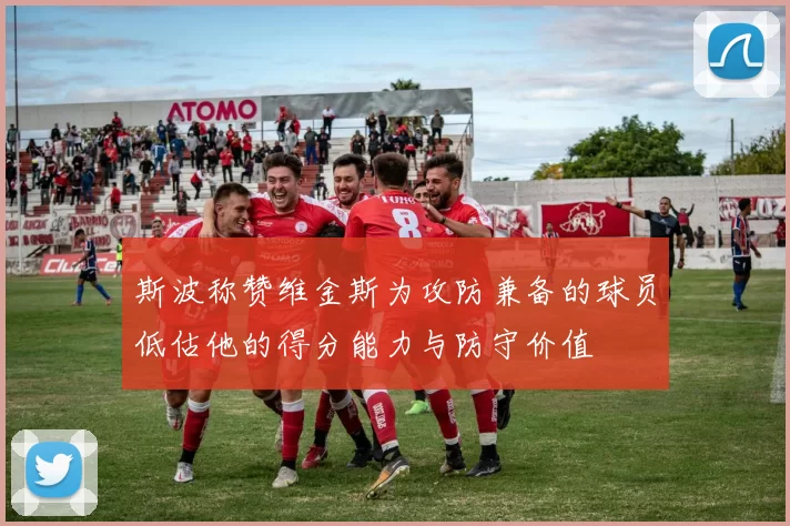 斯波称赞维金斯为攻防兼备的球员低估他的得分能力与防守价值