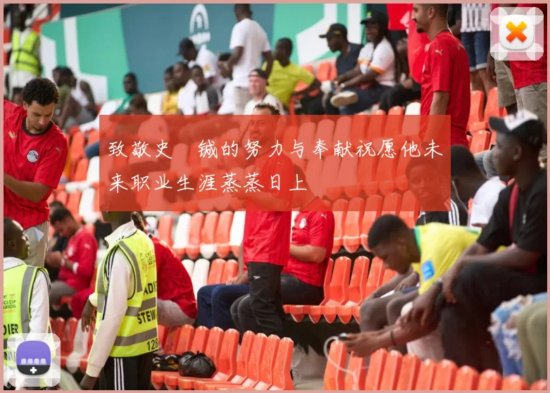 致敬史堉铖的努力与奉献祝愿他未来职业生涯蒸蒸日上